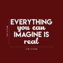 Vinyl Wall Art Decal - Everything You Can Imagine Is Real - 13" x 22" - Modern Inspirational Quote Positive Sticker For Home Bedroom Living Room Work Office Decor White 13" x 22" 3