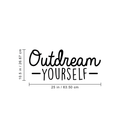 Vinyl Wall Art Decal - Outdream Yourself - 10.5" x 25" - Modern Motivational Sticker Quote For Home Bedroom Living Room Kids Room Work Office School Decor Black 10.5" x 25"