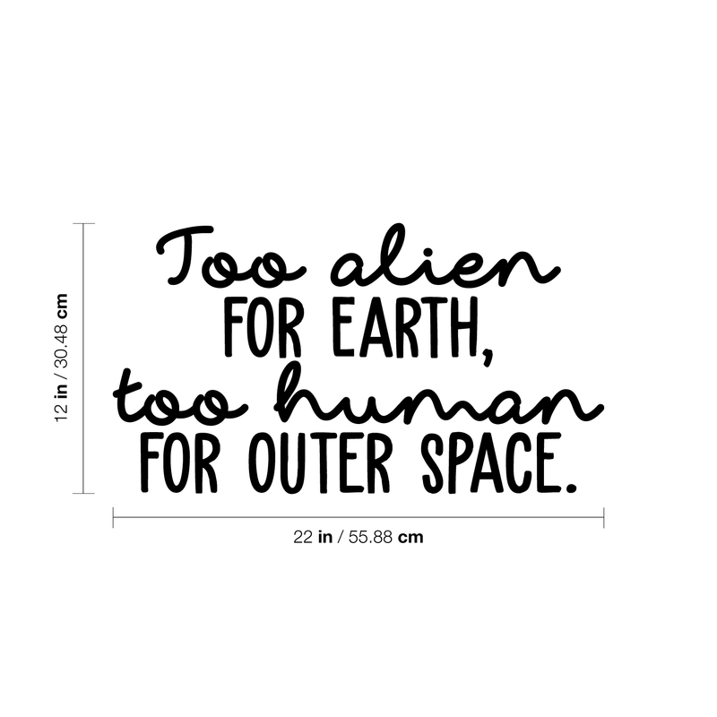 Vinyl Wall Art Decal - Too Alien For Earth Too Human For Outer Space - 12" x 22" - Modern Inspirational Sticker Quote For Home Bedroom Living Room Work Office Coffee Shop Decor Black 12" x 22"