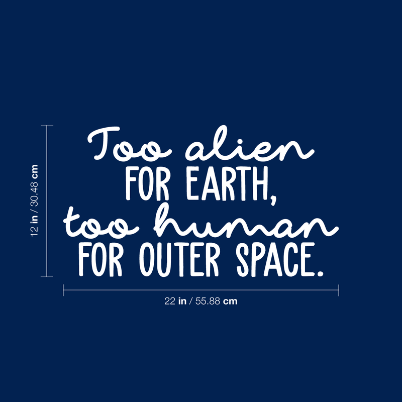 Vinyl Wall Art Decal - Too Alien For Earth Too Human For Outer Space - 12" x 22" - Modern Inspirational Sticker Quote For Home Bedroom Living Room Work Office Coffee Shop Decor White 12" x 22"