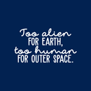 Vinyl Wall Art Decal - Too Alien For Earth Too Human For Outer Space - 12" x 22" - Modern Inspirational Sticker Quote For Home Bedroom Living Room Work Office Coffee Shop Decor White 12" x 22" 4