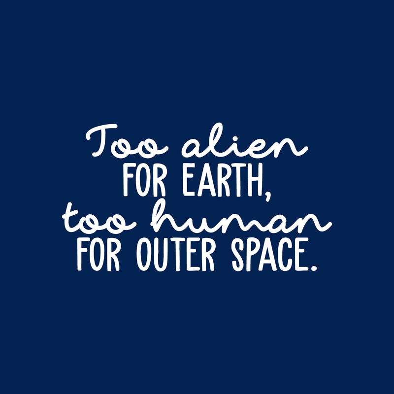 Vinyl Wall Art Decal - Too Alien For Earth Too Human For Outer Space - 12" x 22" - Modern Inspirational Sticker Quote For Home Bedroom Living Room Work Office Coffee Shop Decor White 12" x 22" 4