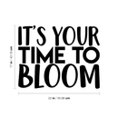 Vinyl Wall Art Decal - It's Your Time To Bloom - 17" x 22" - Trendy Inspirational Quote Positive Sticker For Home Bedroom Living Room Playroom Work Office Patio Decor Black 17" x 22"