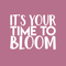 Vinyl Wall Art Decal - It's Your Time To Bloom - 17" x 22" - Trendy Inspirational Quote Positive Sticker For Home Bedroom Living Room Playroom Work Office Patio Decor White 17" x 22" 2