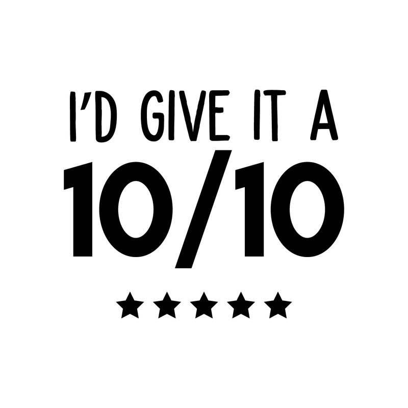 Vinyl Wall Art Decal - I'd Give It A Ten Out Of Ten - 17" x 21" - Trendy Motivational Sticker Quote For Home Bedroom Living Room Closet Kitchen Coffee Shop Office Decor Black 17" x 21" 5