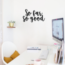 Vinyl Wall Art Decal - So Far So Good - 13" x 22" - Trendy Inspirational Quote Positive Sticker For Home Bedroom Closet Living Room Apartment Work Office Decoration Black 13" x 22"