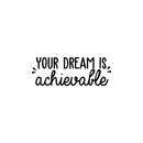 Vinyl Wall Art Decal - Your Dream Is Achievable - 9" x 25.5" - Modern Motivational Sticker Quote For Home Bedroom Living Room Kids Room Playroom Classroom Office Decor Black 9" x 25.5" 5