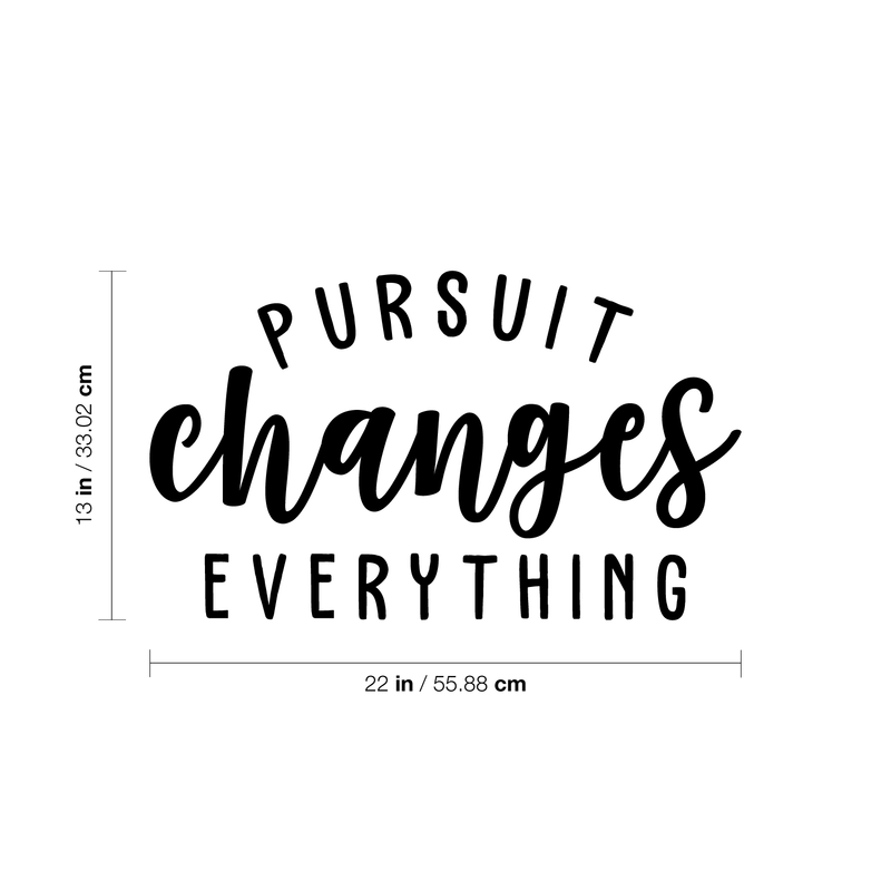 Vinyl Wall Art Decal - Pursuit Changes Everything - 13" x 22" - Modern Inspirational Quote Optimism Sticker For Home Bedroom Living Room School Classroom Work Office Decor Black 13" x 22"