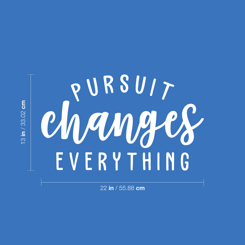 Vinyl Wall Art Decal - Pursuit Changes Everything - 13" x 22" - Modern Inspirational Quote Optimism Sticker For Home Bedroom Living Room School Classroom Work Office Decor White 13" x 22" 5