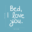 Vinyl Wall Art Decal - Bed I Love You - 21" x 17" - Modern Humorous Cute Quote Funny Sticker For Home Apartment Bedroom Kids Room Baby Crib Nursery Decoration White 21" x 17" 4