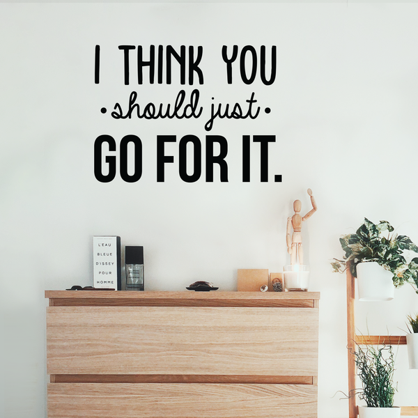 Vinyl Wall Art Decal - I Think You Should Just Go For It - 22" x 30" - Modern Motivational Quote Sticker For Home Bedroom Living Room Playroom Coffee Shop Work Office Decor Black 22" x 30"