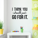 Vinyl Wall Art Decal - I Think You Should Just Go For It - 22" x 30" - Modern Motivational Quote Sticker For Home Bedroom Living Room Playroom Coffee Shop Work Office Decor Black 22" x 30" 2