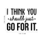 Vinyl Wall Art Decal - I Think You Should Just Go For It - 22" x 30" - Modern Motivational Quote Sticker For Home Bedroom Living Room Playroom Coffee Shop Work Office Decor Black 22" x 30" 3