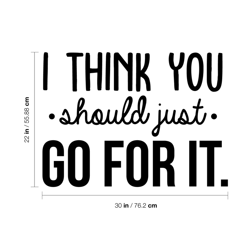 Vinyl Wall Art Decal - I Think You Should Just Go For It - 22" x 30" - Modern Motivational Quote Sticker For Home Bedroom Living Room Playroom Coffee Shop Work Office Decor Black 22" x 30" 3