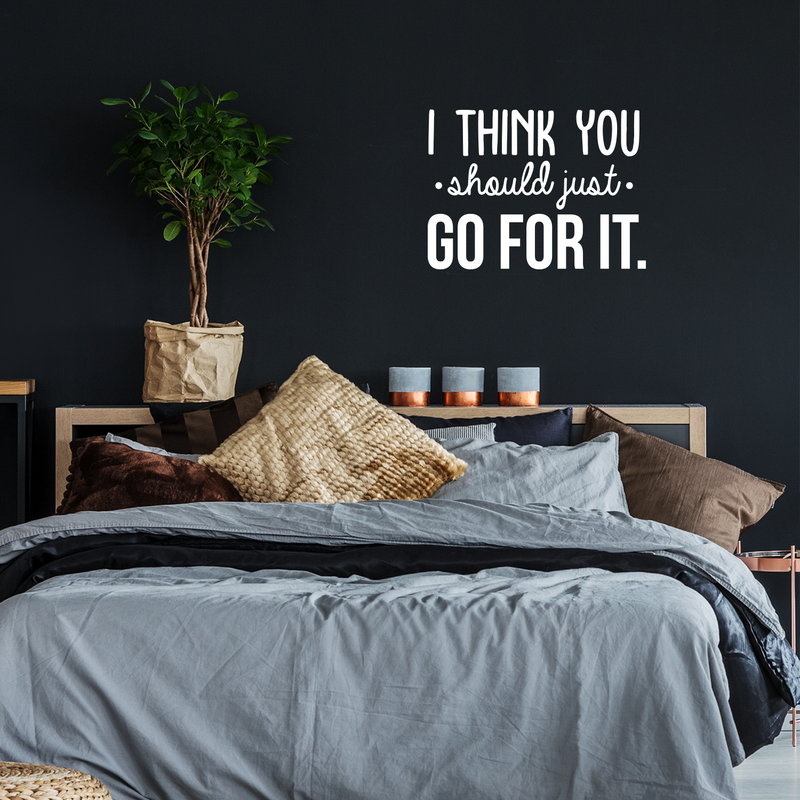 Vinyl Wall Art Decal - I Think You Should Just Go For It - 22" x 30" - Modern Motivational Quote Sticker For Home Bedroom Living Room Playroom Coffee Shop Work Office Decor White 22" x 30"