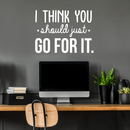 Vinyl Wall Art Decal - I Think You Should Just Go For It - 22" x 30" - Modern Motivational Quote Sticker For Home Bedroom Living Room Playroom Coffee Shop Work Office Decor White 22" x 30" 2