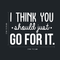 Vinyl Wall Art Decal - I Think You Should Just Go For It - 22" x 30" - Modern Motivational Quote Sticker For Home Bedroom Living Room Playroom Coffee Shop Work Office Decor White 22" x 30" 3