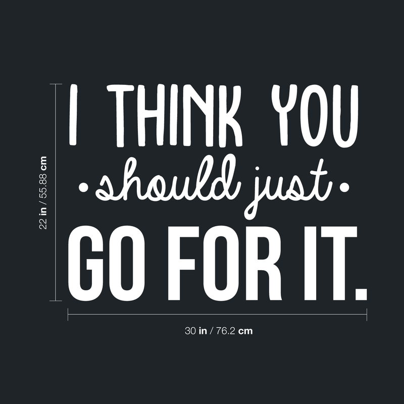 Vinyl Wall Art Decal - I Think You Should Just Go For It - 22" x 30" - Modern Motivational Quote Sticker For Home Bedroom Living Room Playroom Coffee Shop Work Office Decor White 22" x 30" 3