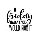 Vinyl Wall Art Decal - If Friday Had A Face I Would Kiss It - 17" x 19" - Modern Sarcastic Quote Funny Sticker For Home Bedroom Living Room Apartment Decoration Black 17" x 19"