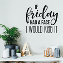 Vinyl Wall Art Decal - If Friday Had A Face I Would Kiss It - 17" x 19" - Modern Sarcastic Quote Funny Sticker For Home Bedroom Living Room Apartment Decoration Black 17" x 19" 4