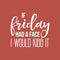 Vinyl Wall Art Decal - If Friday Had A Face I Would Kiss It - 17" x 19" - Modern Sarcastic Quote Funny Sticker For Home Bedroom Living Room Apartment Decoration White 17" x 19"