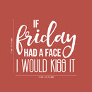 Vinyl Wall Art Decal - If Friday Had A Face I Would Kiss It - 17" x 19" - Modern Sarcastic Quote Funny Sticker For Home Bedroom Living Room Apartment Decoration White 17" x 19" 3