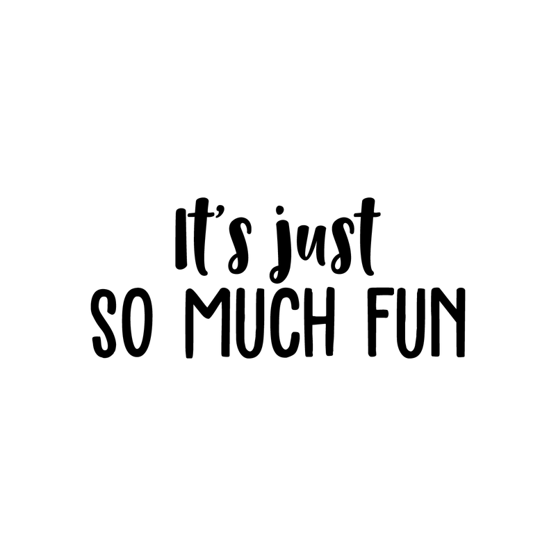 Vinyl Wall Art Decal - It's Just So Much Fun - 9.5" x 22" - Modern Inspirational Quote Positive Sticker For Home Bedroom Kids Room Playroom School Work Office Coffee Shop Decor Black 9.5" x 22" 3