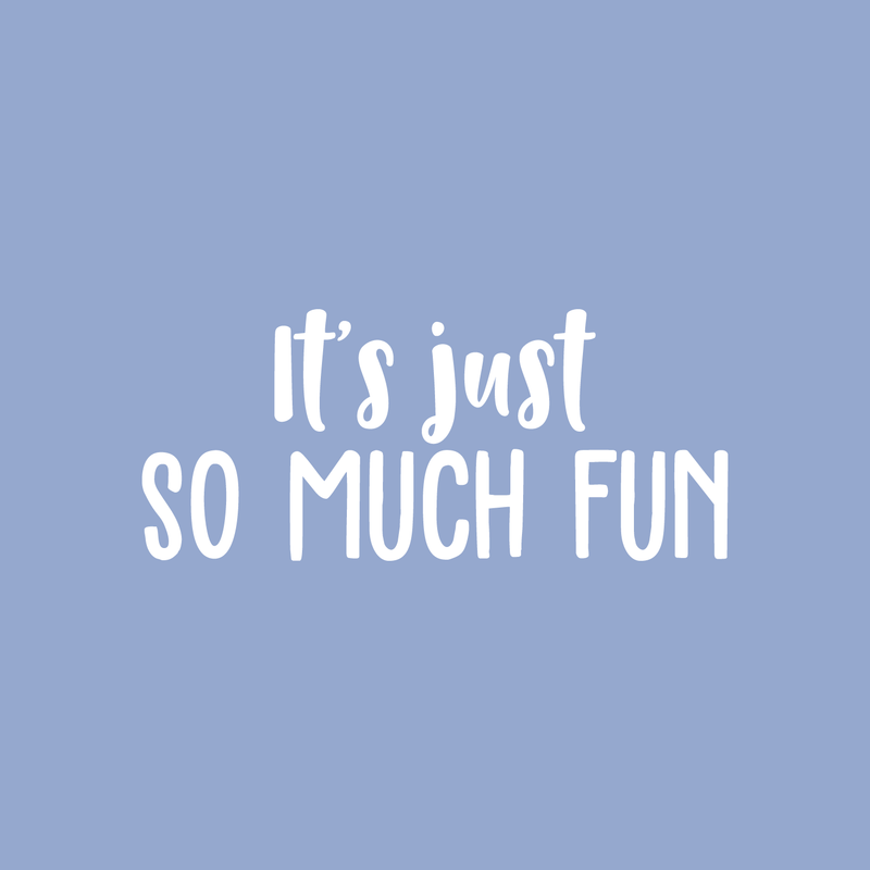 Vinyl Wall Art Decal - It's Just So Much Fun - 9.5" x 22" - Modern Inspirational Quote Positive Sticker For Home Bedroom Kids Room Playroom School Work Office Coffee Shop Decor White 9.5" x 22" 3