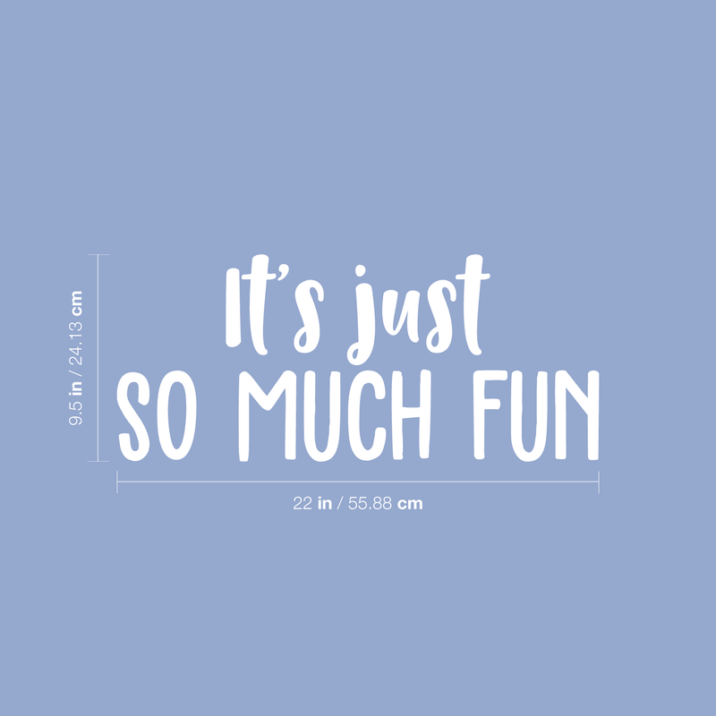 Vinyl Wall Art Decal - It's Just So Much Fun - 9.5" x 22" - Modern Inspirational Quote Positive Sticker For Home Bedroom Kids Room Playroom School Work Office Coffee Shop Decor White 9.5" x 22" 5