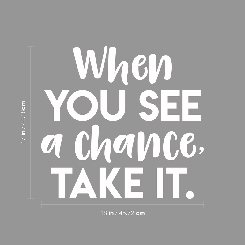 Vinyl Wall Art Decal - When You See A Chance; Take It. - 17" x 18" - Trendy Motivational Quote Positive Sticker For Home Office Bedroom Kids room Playroom School Work Decor White 17" x 18" 4