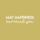 Vinyl Wall Art Decal - May Happiness Surround You - 7.5" x 25" - Modern Inspirational Self Esteem Quote Sticker For Home Office Bedroom Kids Room Playroom Coffee Shop Decor White 7.5" x 25" 4