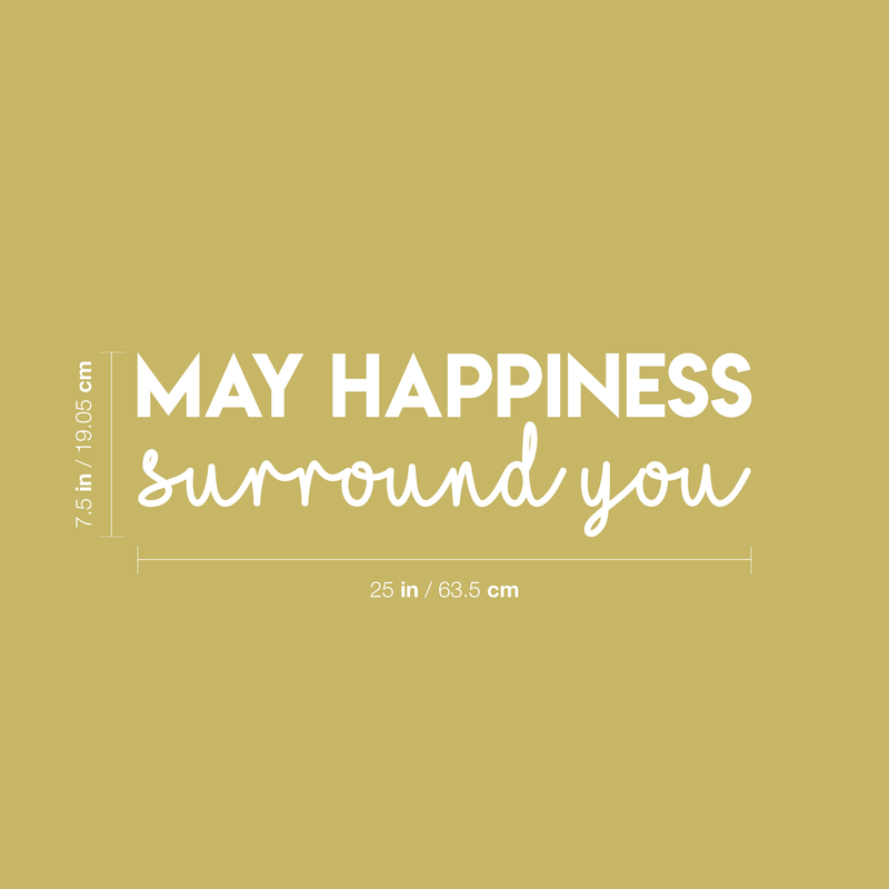 Vinyl Wall Art Decal - May Happiness Surround You - 7.5" x 25" - Modern Inspirational Self Esteem Quote Sticker For Home Office Bedroom Kids Room Playroom Coffee Shop Decor White 7.5" x 25" 5