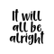 Vinyl Wall Art Decal - It Will All Be Alright - 17.5" x 17" - Modern Inspirational Quote Positive Sticker For Home Office Bedroom Kids Room  Coffee Shop Decor Black 17.5" x 17" 3