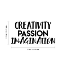 Vinyl Wall Art Decal - Creativity Passion Imagination - 11.5" x 22" - Trendy Inspirational Quote Positive Sticker For Home Office Teen Bedroom Kids Room Playroom School Coffee Shop Decor Black 11.5" x 22" 4