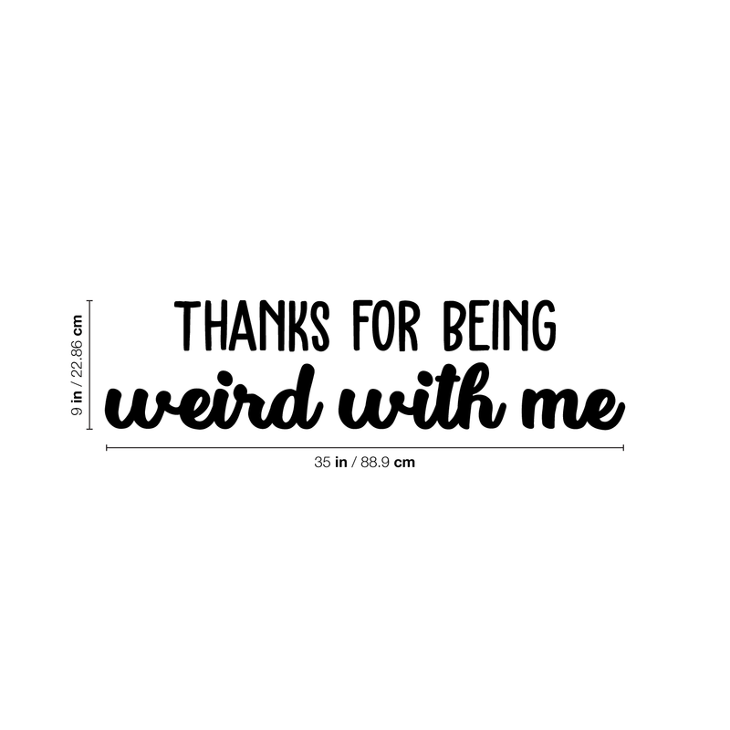 Vinyl Wall Art Decal - Thanks For Being Weird With Me - 9" x 35" - Modern Inspirational Quote Sticker For Friends Couples Home Office Bedroom Dorm Room Apartment Decor Black 9" x 35" 4