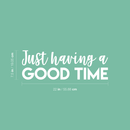 Vinyl Wall Art Decal - Just Having A Good Time - 7.5" x 22" - Modern Motivational Quote Sticker For Home Office Workplace Bedroom Kids Room Playroom Nursery White 7.5" x 22" 5