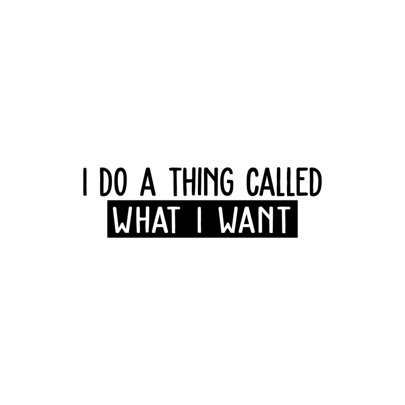 Vinyl Wall Art Decal - I Do A Thing Called What I Want - 7. Trendy Funny Sarcastic Motivational Quote Adult Sticker For Home Teens Bedroom Living Room Decor   5