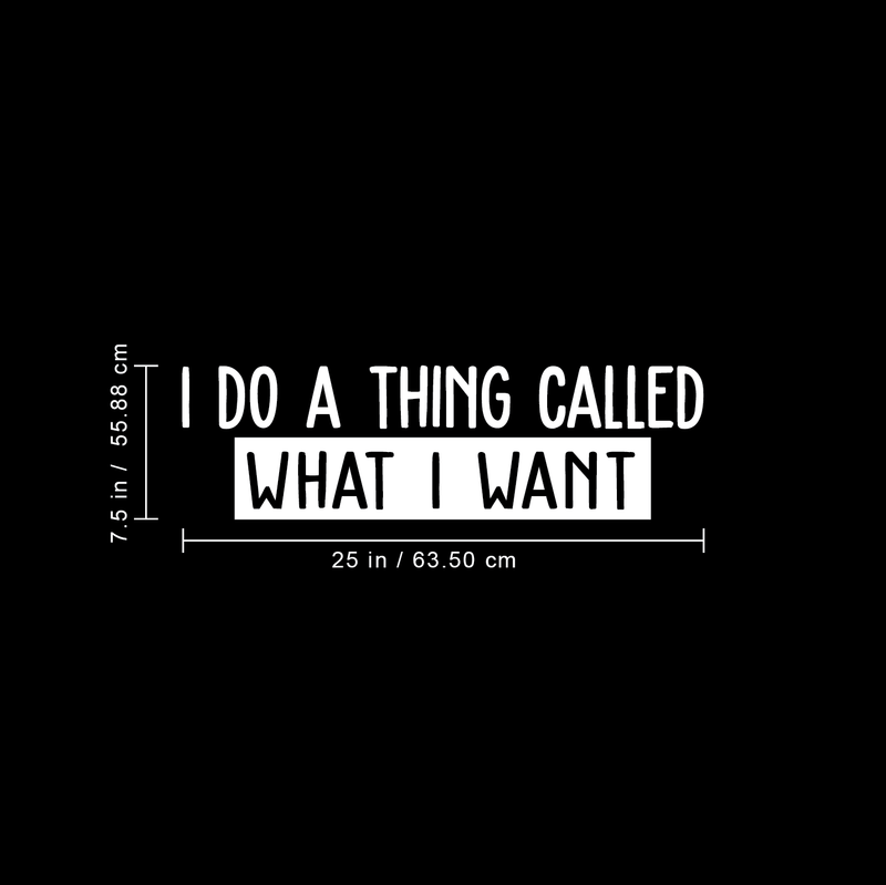 Vinyl Wall Art Decal - I Do A Thing Called What I Want - 7.5" x 25" - Trendy Funny Sarcastic Motivational Quote Adult Sticker For Home Teens Bedroom Living Room Decor White 7.5" x 25" 4