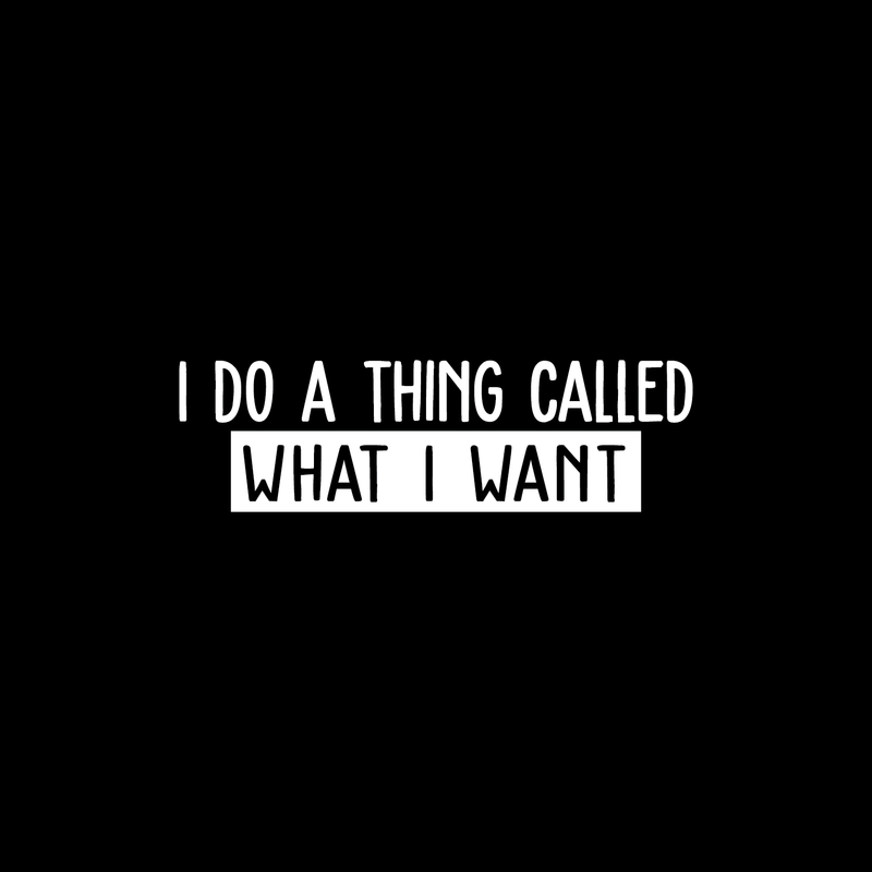 Vinyl Wall Art Decal - I Do A Thing Called What I Want - 7.5" x 25" - Trendy Funny Sarcastic Motivational Quote Adult Sticker For Home Teens Bedroom Living Room Decor White 7.5" x 25" 5