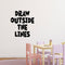 Vinyl Wall Art Decal - Draw Outside The Lines - Inspiring Children's Quotes For Home Bedroom Play Time Wall Decor - Motivational Little Kids Nursery Playroom Daycare Sticker Decals