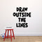 Vinyl Wall Art Decal - Draw Outside The Lines - Inspiring Children's Quotes For Home Bedroom Play Time Wall Decor - Motivational Little Kids Nursery Playroom Daycare Sticker Decals   2