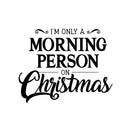 Vinyl Wall Art Decal - I’m Only A Morning Person On Christmas - Modern Funny Christmas Quote Sticker For Holiday Season Home Office Bedroom Kids Room Living Room Apartment Decor   4