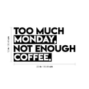 Vinyl Wall Art Decal - Too Much Monday Not Enough Coffee - Trendy Funny Cafe Sticker Quote For Home Office Kitchenette Bedroom Living Room Kitchen Coffee Shop Decor   4