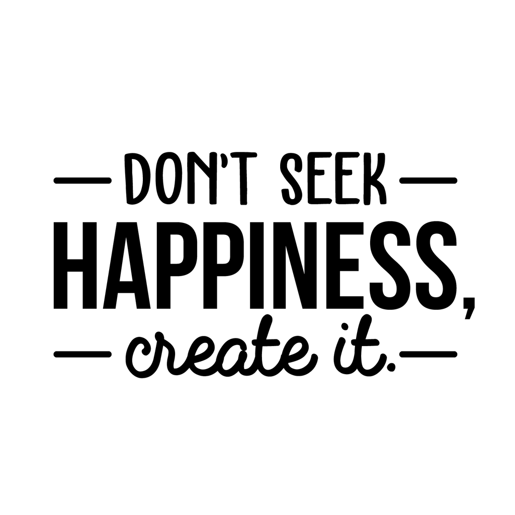 Vinyl Wall Art Decal - Don't Seek Happiness; Create It. - Trendy Inspi ...