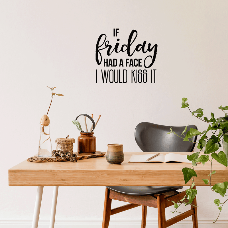 Vinyl Wall Art Decal - If Friday Had A Face I Would Kiss It - Modern Sarcastic Funny Quote Sticker For Home Office Bedroom Living Room Classroom Store Decor   2