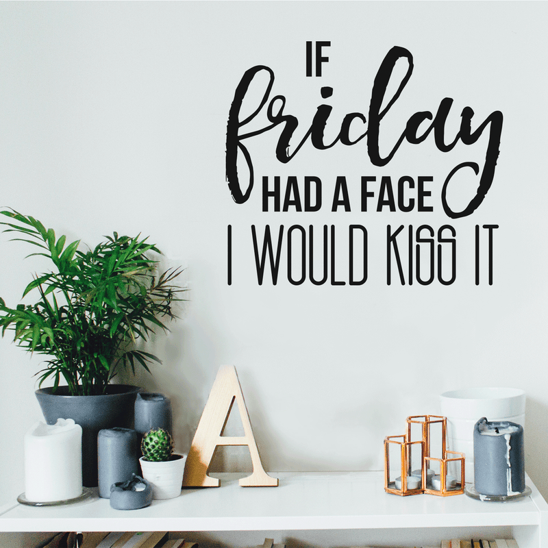 Vinyl Wall Art Decal - If Friday Had A Face I Would Kiss It - Modern Sarcastic Funny Quote Sticker For Home Office Bedroom Living Room Classroom Store Decor   4