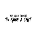 Vinyl Wall Art Decal - My Soul's Too Lit To Give A Sh!t - Modern Positive Motivational Life Quote For Home Bedroom Closet Dorm Room Living Room Apartment Decoration Sticker   2