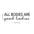 Vinyl Wall Art Decal - All Bodies Are Good Bodies - Trendy Inspirational Self-Confidence Quote For Home Bedroom Closet Bathroom Clothing Store Decoration Sticker   2