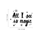 Vinyl Wall Art Decal - All I See Is Magic - Modern Lovey Inspiring Positive Vibes Quote Sticker For Home Kids Bedroom Playroom Classroom School Kindergarten Daycare Decor   3