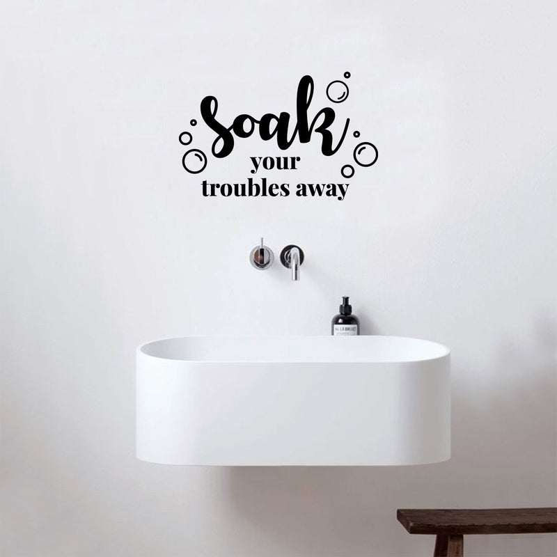 Vinyl Wall Art Decal - Soak Your Troubles Away - Modern Encouraging Fun Soap Bubbles Wet Letters Home Bathroom Bathtub Shower Apartment Household Indoor Decor